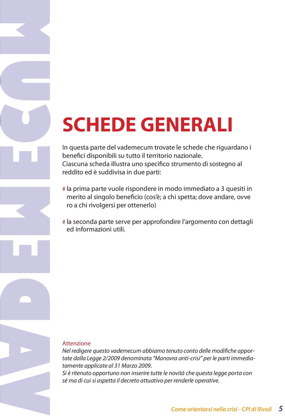 (cos è; a chi spetta; dove andare, ovve ro a chi rivolgersi per ottenerlo) # la seconda parte serve per approfondire l argomento con dettagli ed informazioni utili.