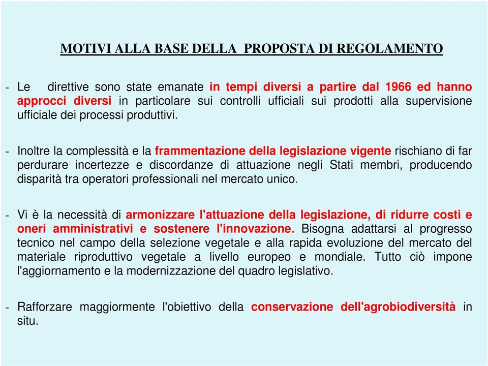 - Inoltre la complessità e la frammentazione della legislazione vigente rischiano di far perdurare incertezze e discordanze di attuazione negli Stati membri, producendo disparità tra operatori