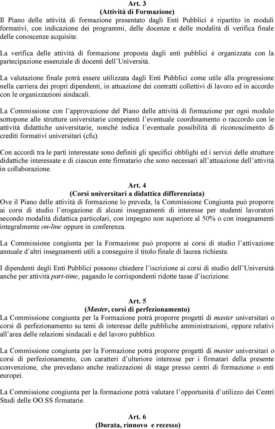 La valutazione finale potrà essere utilizzata dagli Enti Pubblici come utile alla progressione nella carriera dei propri dipendenti, in attuazione dei contratti collettivi di lavoro ed in accordo con