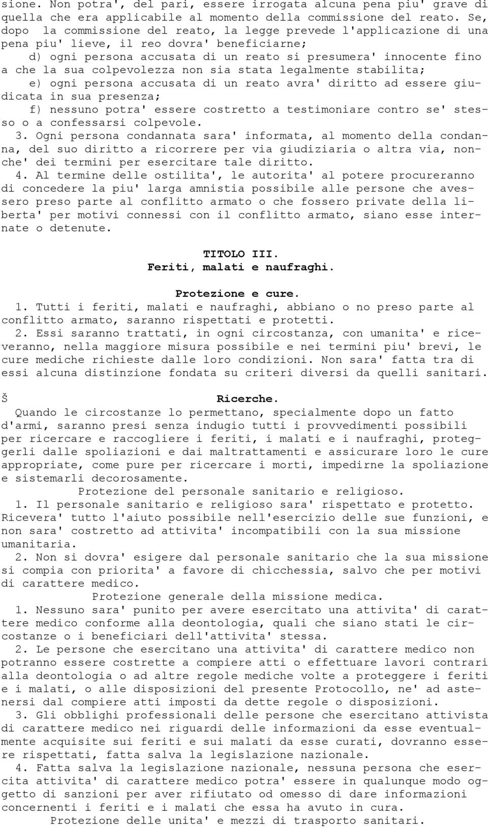 colpevolezza non sia stata legalmente stabilita; e) ogni persona accusata di un reato avra' diritto ad essere giudicata in sua presenza; f) nessuno potra' essere costretto a testimoniare contro se'