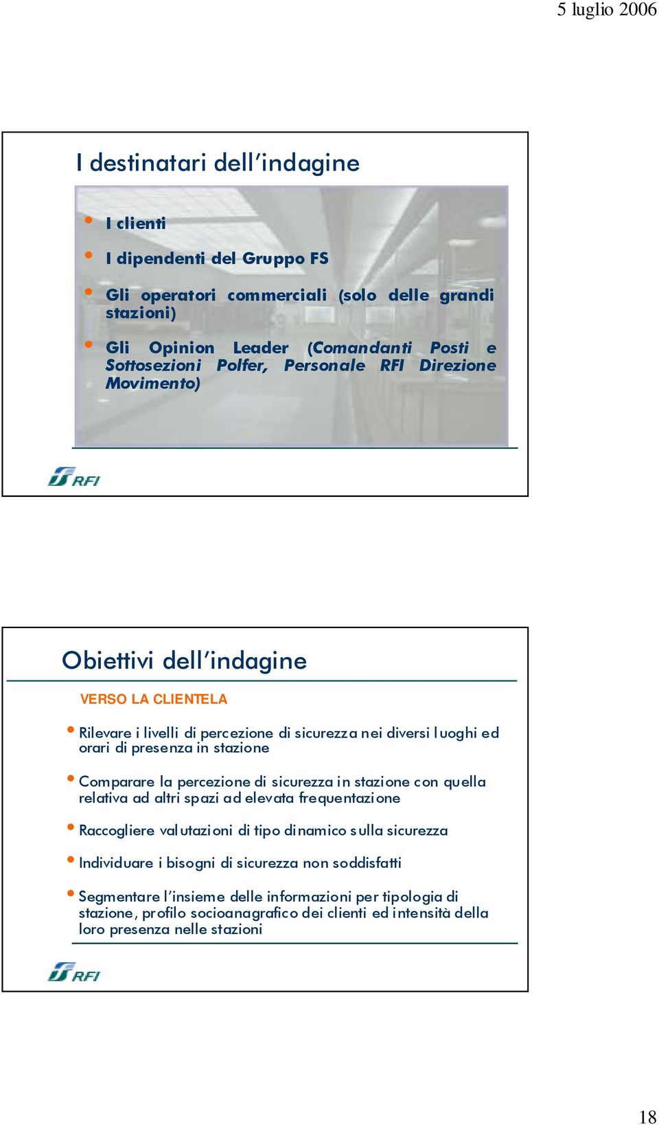 Comparare la percezione di sicurezza in stazione con quella relativa ad altri spazi ad elevata frequentazi one Raccogliere valutazioni di tipo dinamico sulla sicurezza Individuare i