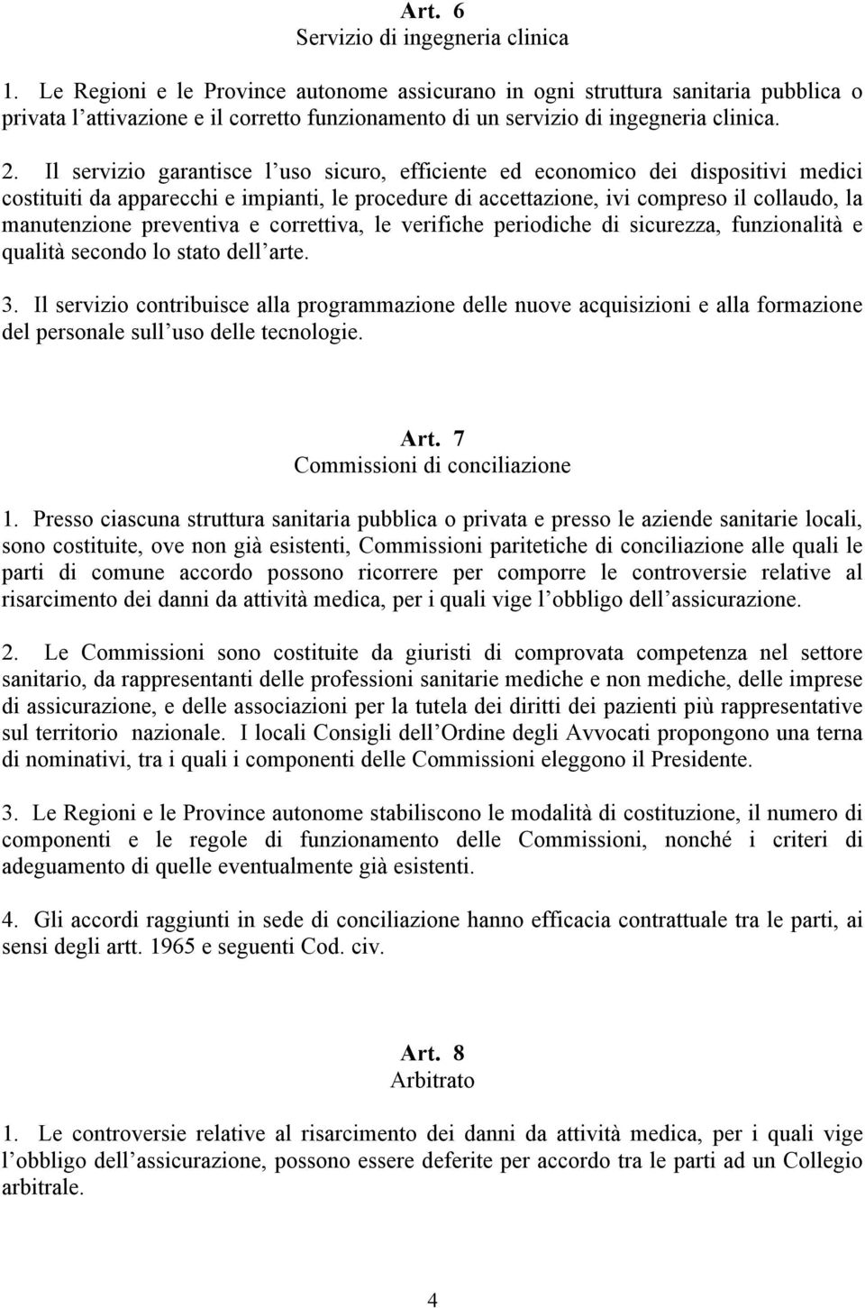 Il servizio garantisce l uso sicuro, efficiente ed economico dei dispositivi medici costituiti da apparecchi e impianti, le procedure di accettazione, ivi compreso il collaudo, la manutenzione