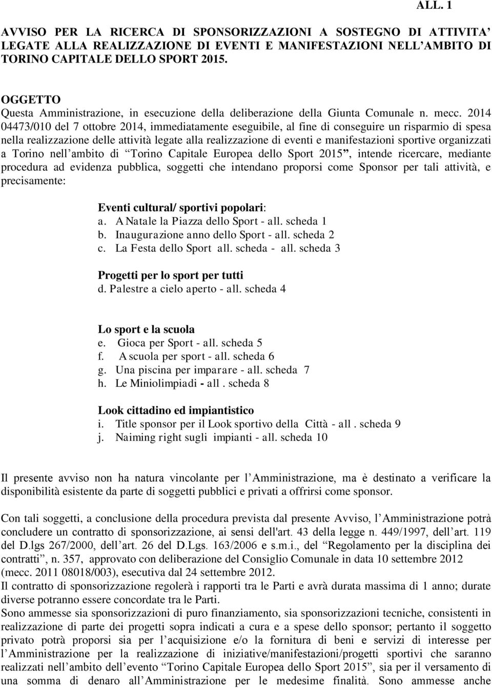 2014 04473/010 del 7 ottobre 2014, immediatamente eseguibile, al fine di conseguire un risparmio di spesa nella realizzazione delle attività legate alla realizzazione di eventi e manifestazioni