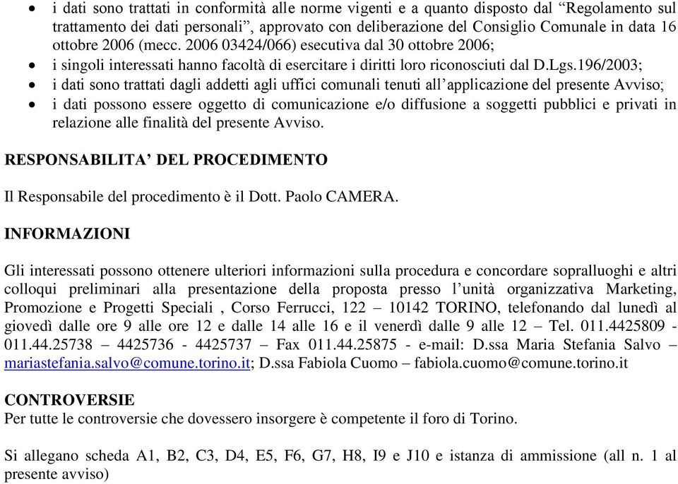 196/2003; i dati sono trattati dagli addetti agli uffici comunali tenuti all applicazione del presente Avviso; i dati possono essere oggetto di comunicazione e/o diffusione a soggetti pubblici e