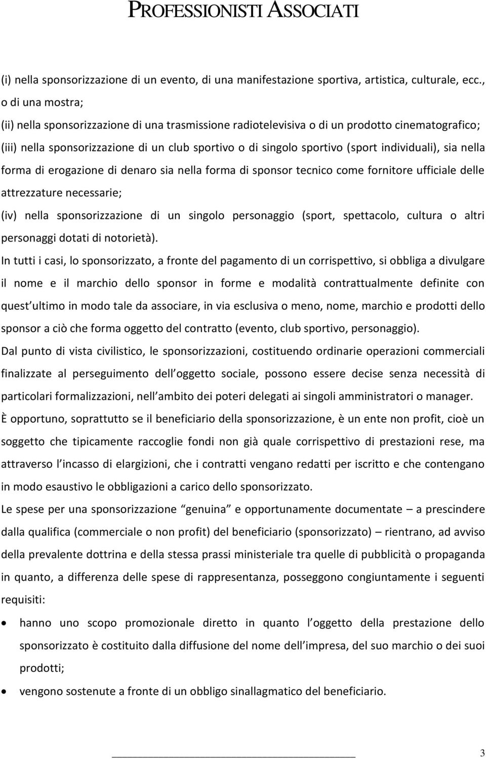 individuali), sia nella forma di erogazione di denaro sia nella forma di sponsor tecnico come fornitore ufficiale delle attrezzature necessarie; (iv) nella sponsorizzazione di un singolo personaggio