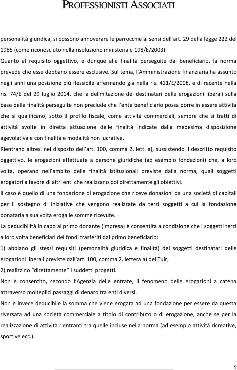 Sul tema, l Amministrazione finanziaria ha assunto negli anni una posizione più flessibile affermando già nella ris. 411/E/2008, e di recente nella ris.