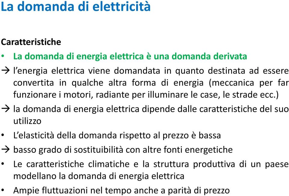 ) la domanda di energia elettrica dipende dalle caratteristiche del suo utilizzo L elasticità della domanda rispetto al prezzo è bassa basso grado di