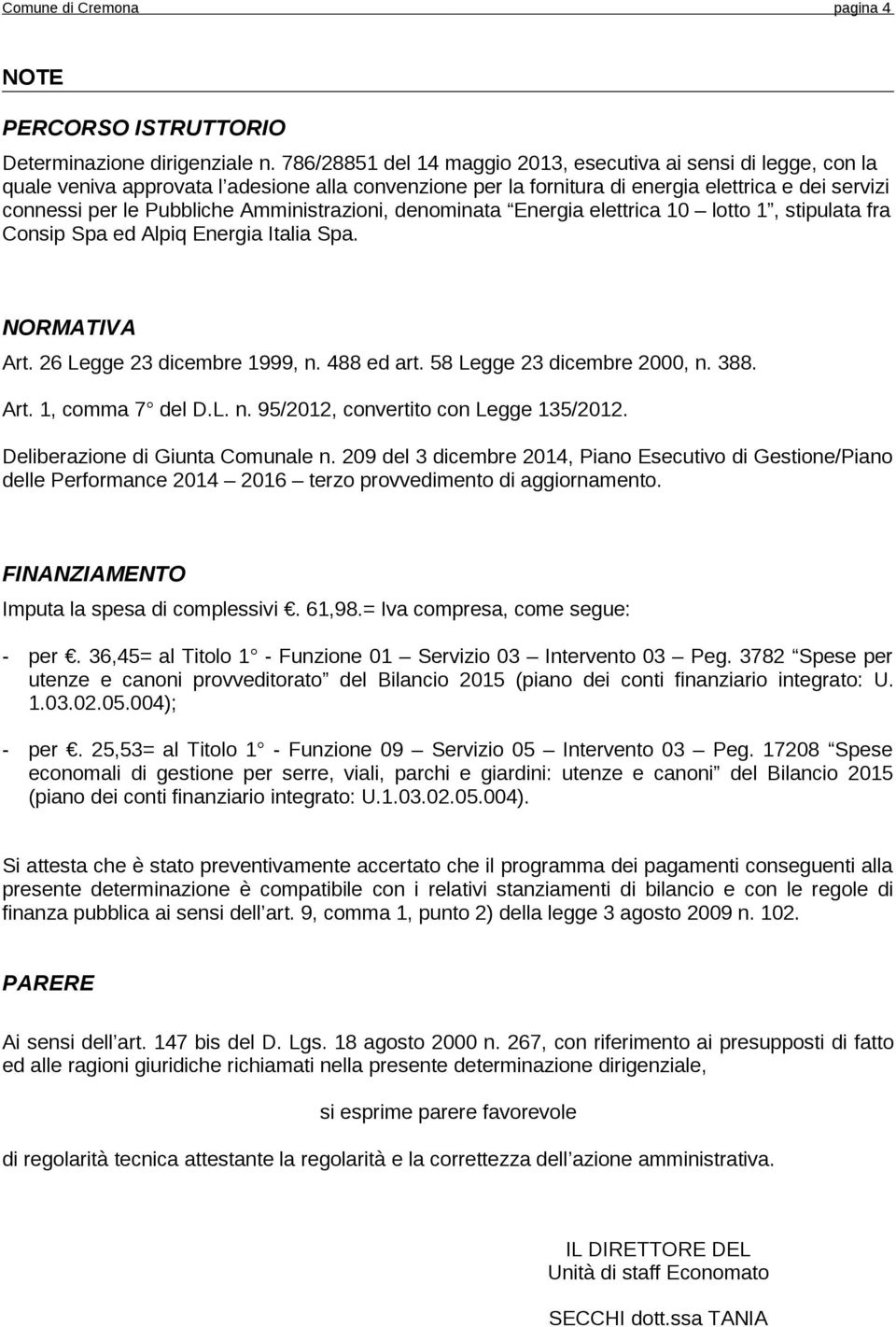 Amministrazioni, denominata Energia elettrica 10 lotto 1, stipulata fra Consip Spa ed Alpiq Energia Italia Spa. NORMATIVA Art. 26 Legge 23 dicembre 1999, n. 488 ed art. 58 Legge 23 dicembre 2000, n.