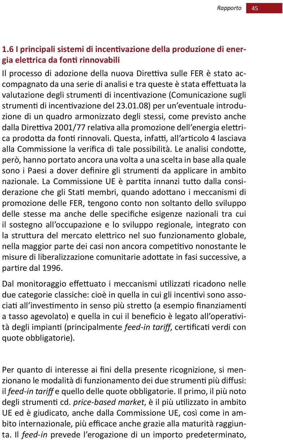 analisi e tra queste è stata effettuata la valutazione degli strumenti di incentivazione (Comunicazione sugli strumenti di incentivazione del 23.01.