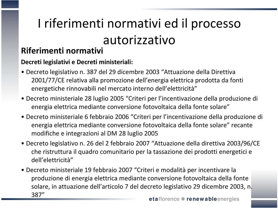 ministeriale 28 luglio 2005 Criteri per l incentivazione della produzione di energia elettrica mediante conversione fotovoltaica della fonte solare Decreto ministeriale 6 febbraio 2006 Criteri per l