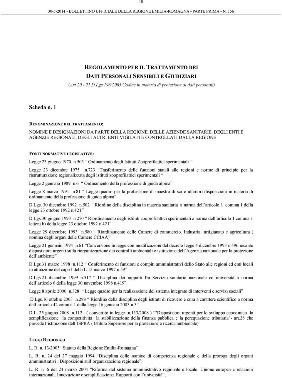 NORMATIVE LEGISLATIVE: Legge 23 giugno 1970 n.503 Ordinamento degli Istituti Zooprofilattici sperimentali Legge 23 dicembre 1975 n.