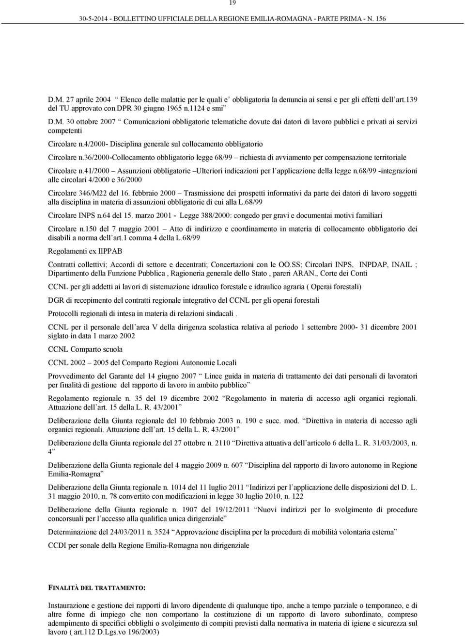 41/2000 Assunzioni obbligatorie Ulteriori indicazioni per l applicazione della legge n.68/99 -integrazioni alle circolari 4/2000 e 36/2000 Circolare 346/M22 del 16.