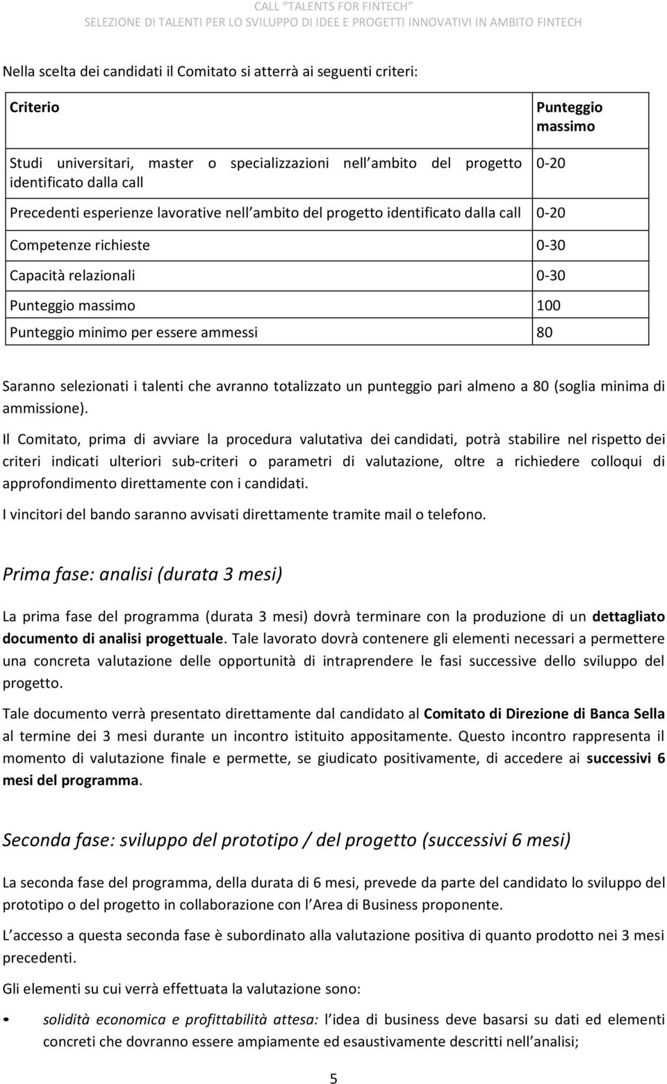 Saranno selezionati i talenti che avranno totalizzato un punteggio pari almeno a 80 (soglia minima di ammissione).