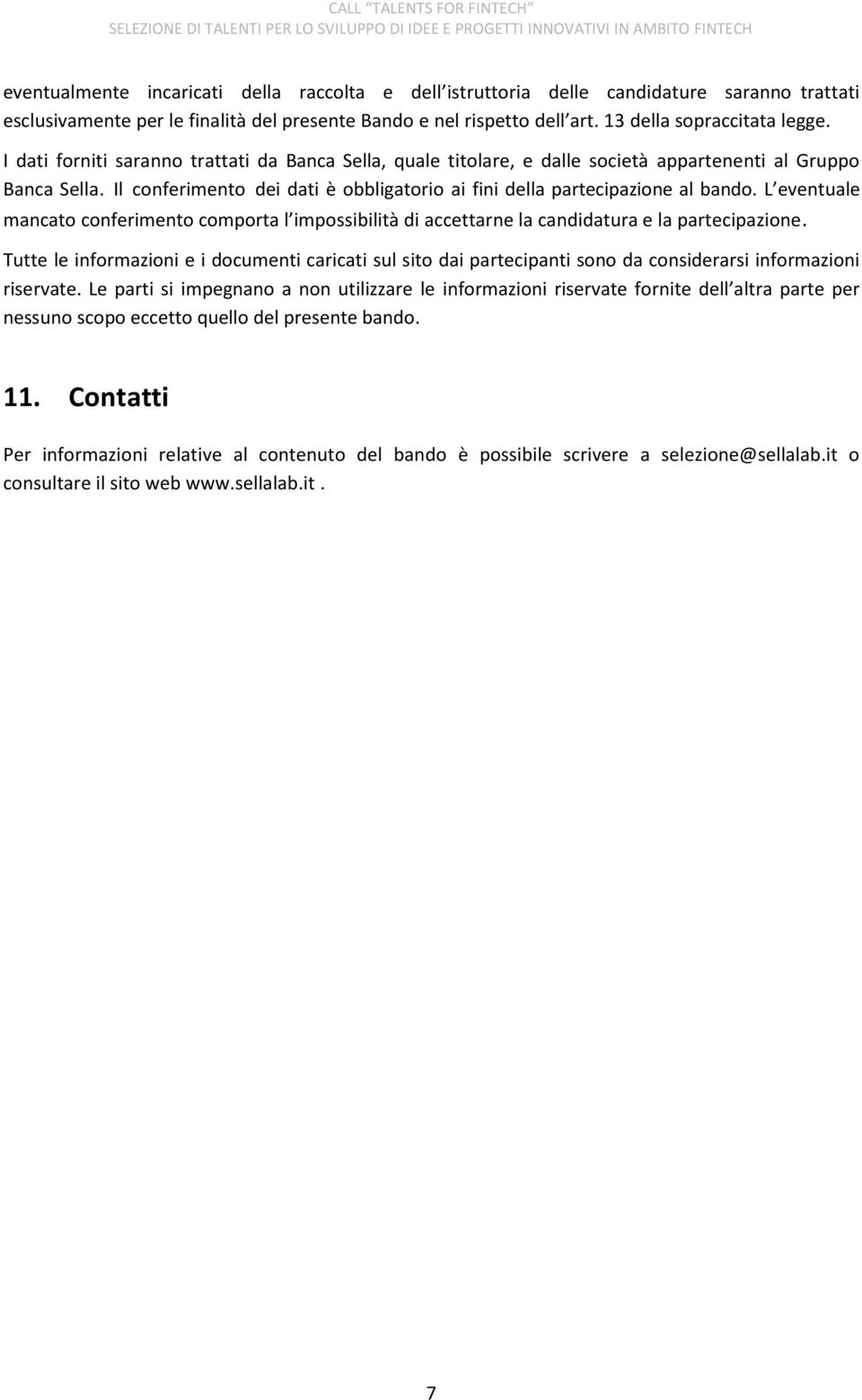 L eventuale mancato conferimento comporta l impossibilità di accettarne la candidatura e la partecipazione.