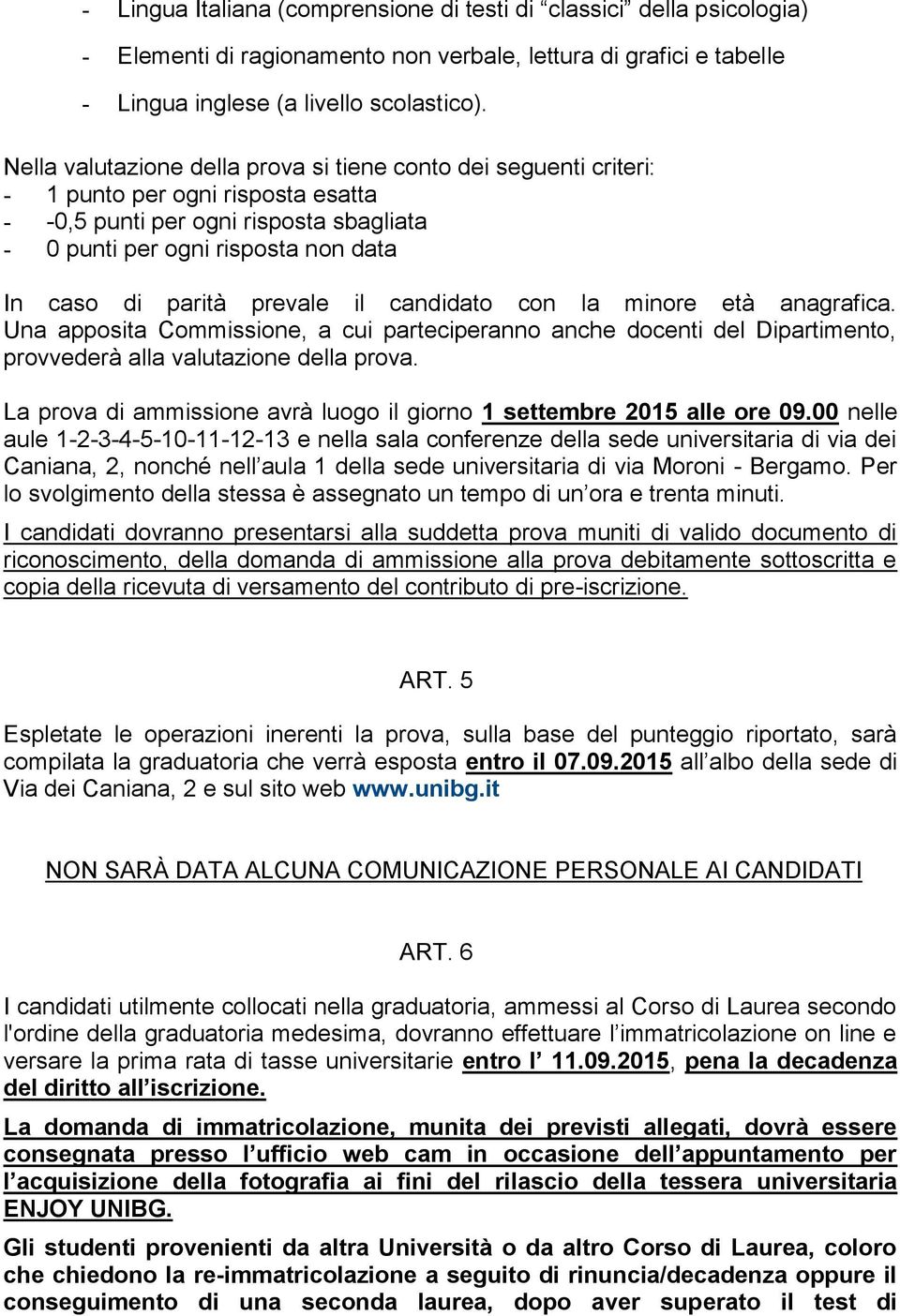 prevale il candidato con la minore età anagrafica. Una apposita Commissione, a cui parteciperanno anche docenti del Dipartimento, provvederà alla valutazione della prova.