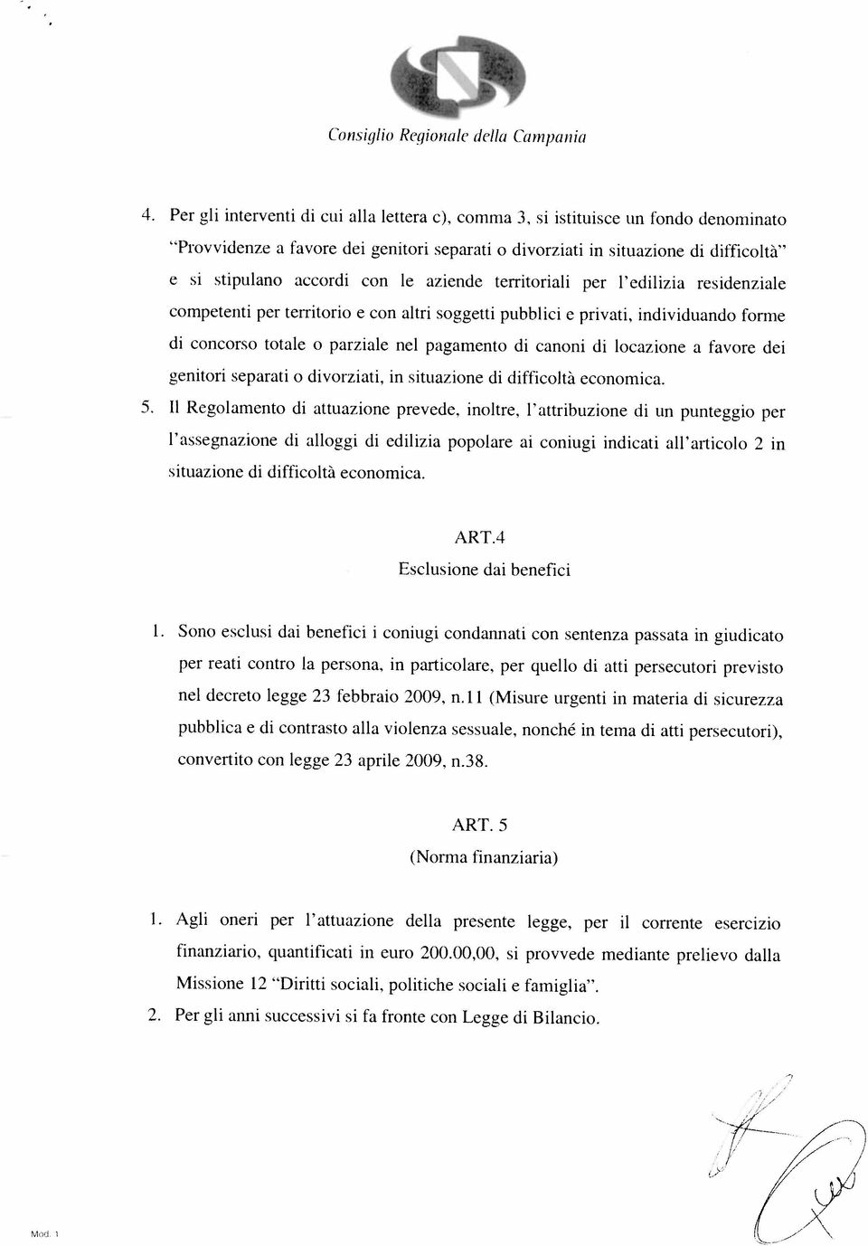 Per gli anni SUCCeSSiVi si fa fronte con Legge di Bilancio, iinanziario, quantificati in euro 200.00,00, si provvede mediante prelievo dalla Missione 12 Diritti sociali, politiche sociali e famiglia.