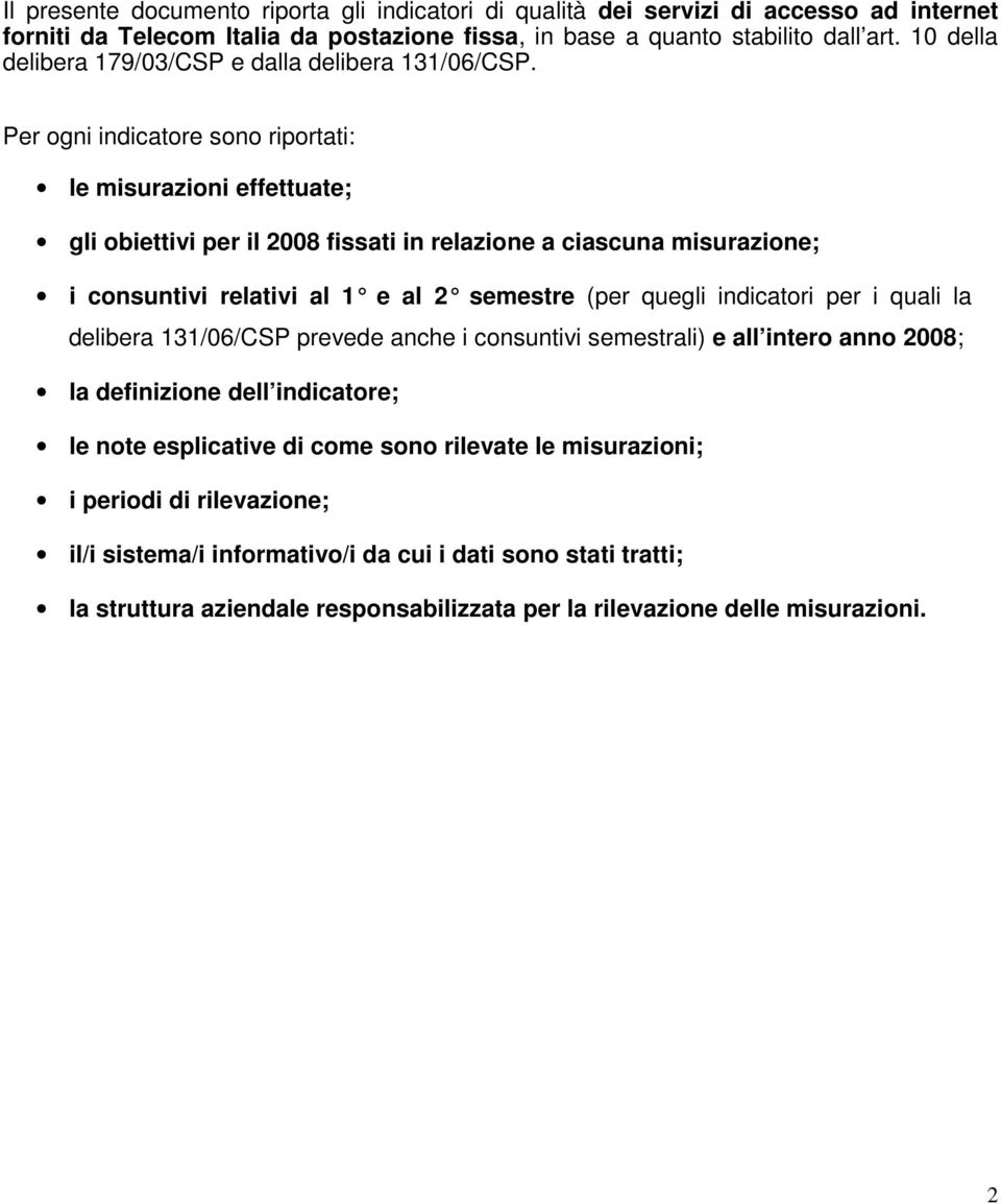 Per ogni indicatore sono riportati: le misurazioni effettuate; gli obiettivi per il fissati in relazione a ciascuna misurazione; i consuntivi relativi al 1 e al 2 semestre (per quegli indicatori