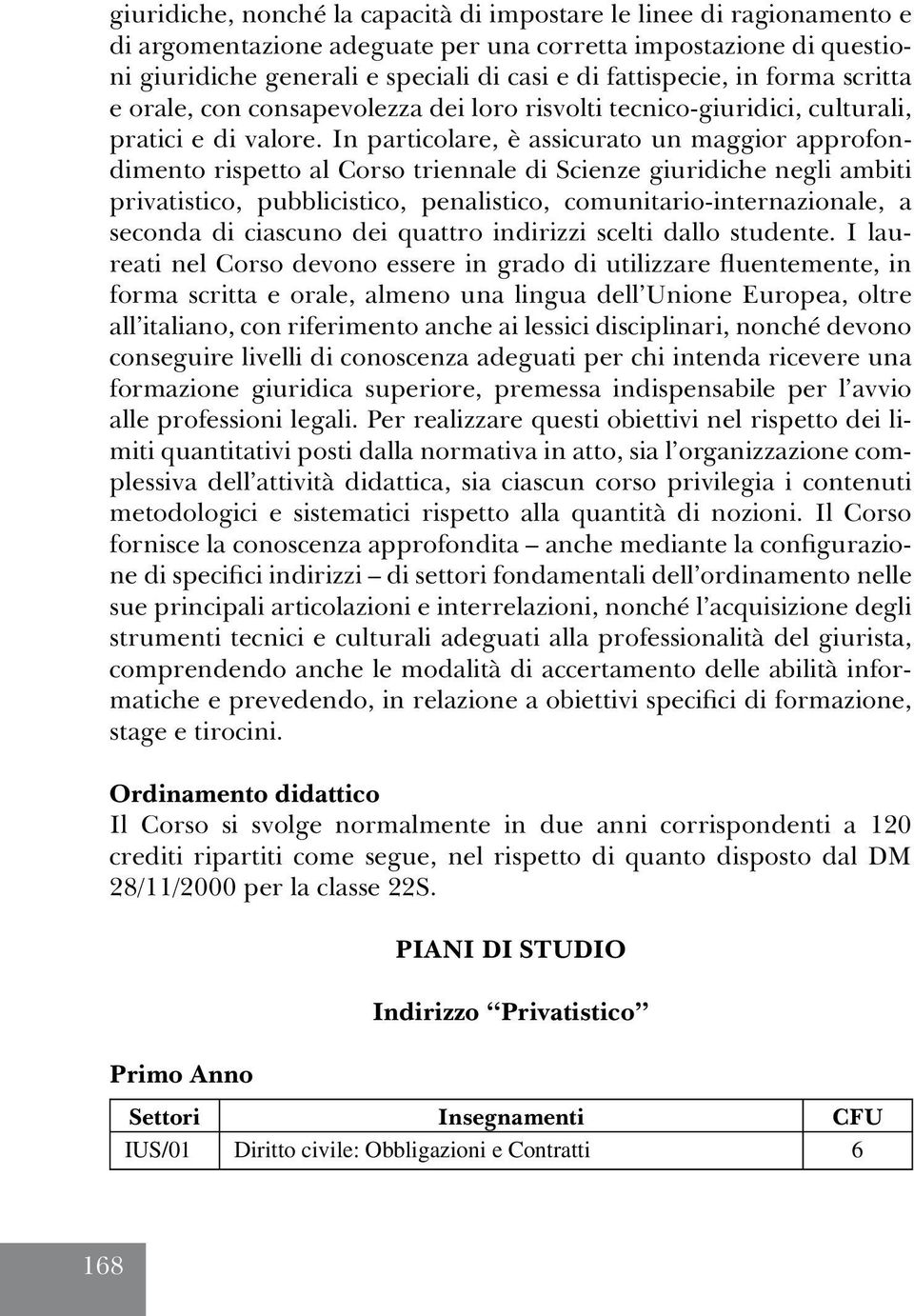 In particolare, è assicurato un maggior approfondimento rispetto al Corso triennale di Scienze giuridiche negli ambiti privatistico, pubblicistico, penalistico, comunitario-internazionale, a seconda