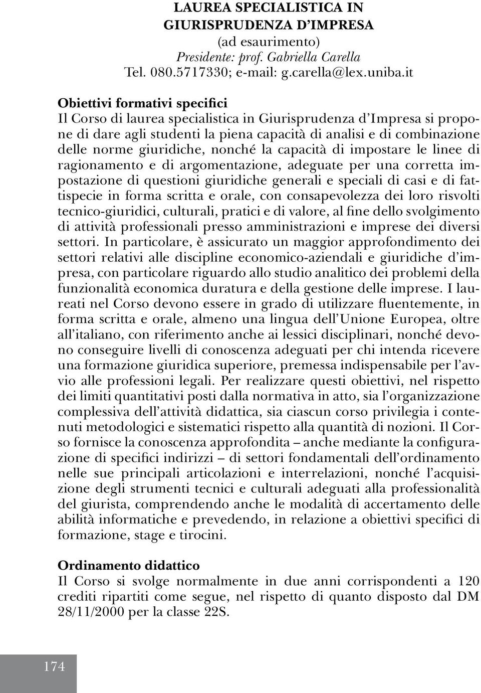 nonché la capacità di impostare le linee di ragionamento e di argomentazione, adeguate per una corretta impostazione di questioni giuridiche generali e speciali di casi e di fattispecie in forma