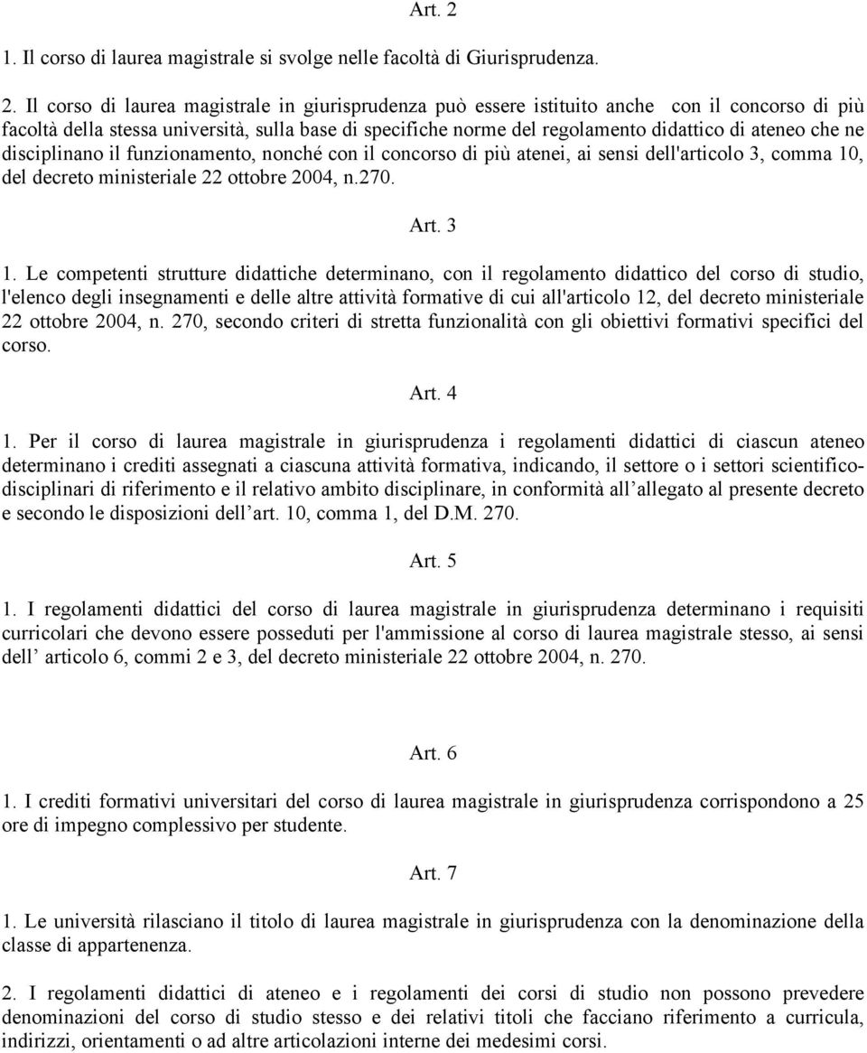 Il corso di laurea magistrale in giurisprudenza può essere istituito anche con il concorso di più facoltà della stessa università, sulla base di specifiche norme del regolamento didattico di ateneo