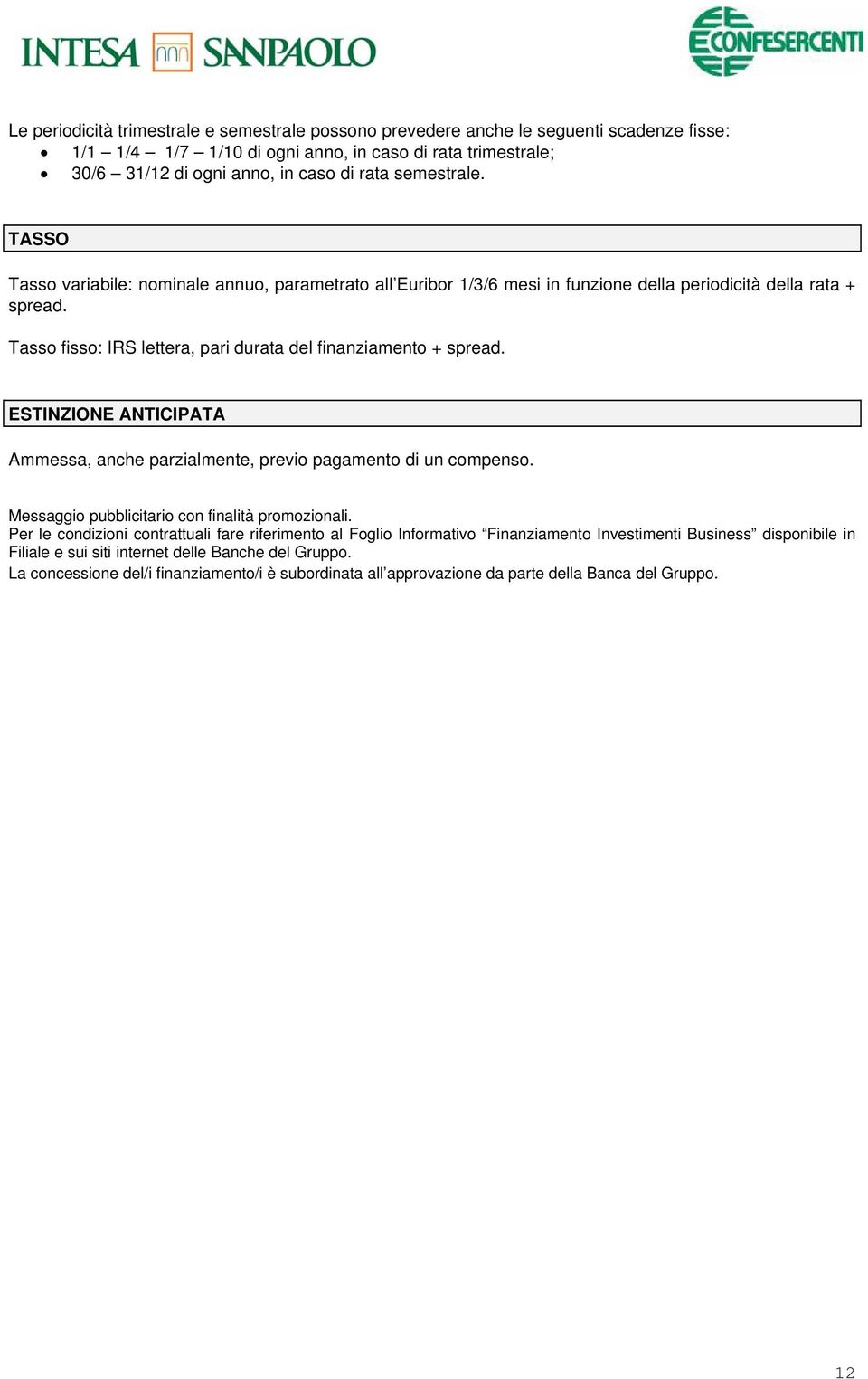 Tasso fisso: IRS lettera, pari durata del finanziamento + spread. ESTINZIONE ANTICIPATA Ammessa, anche parzialmente, previo pagamento di un compenso.