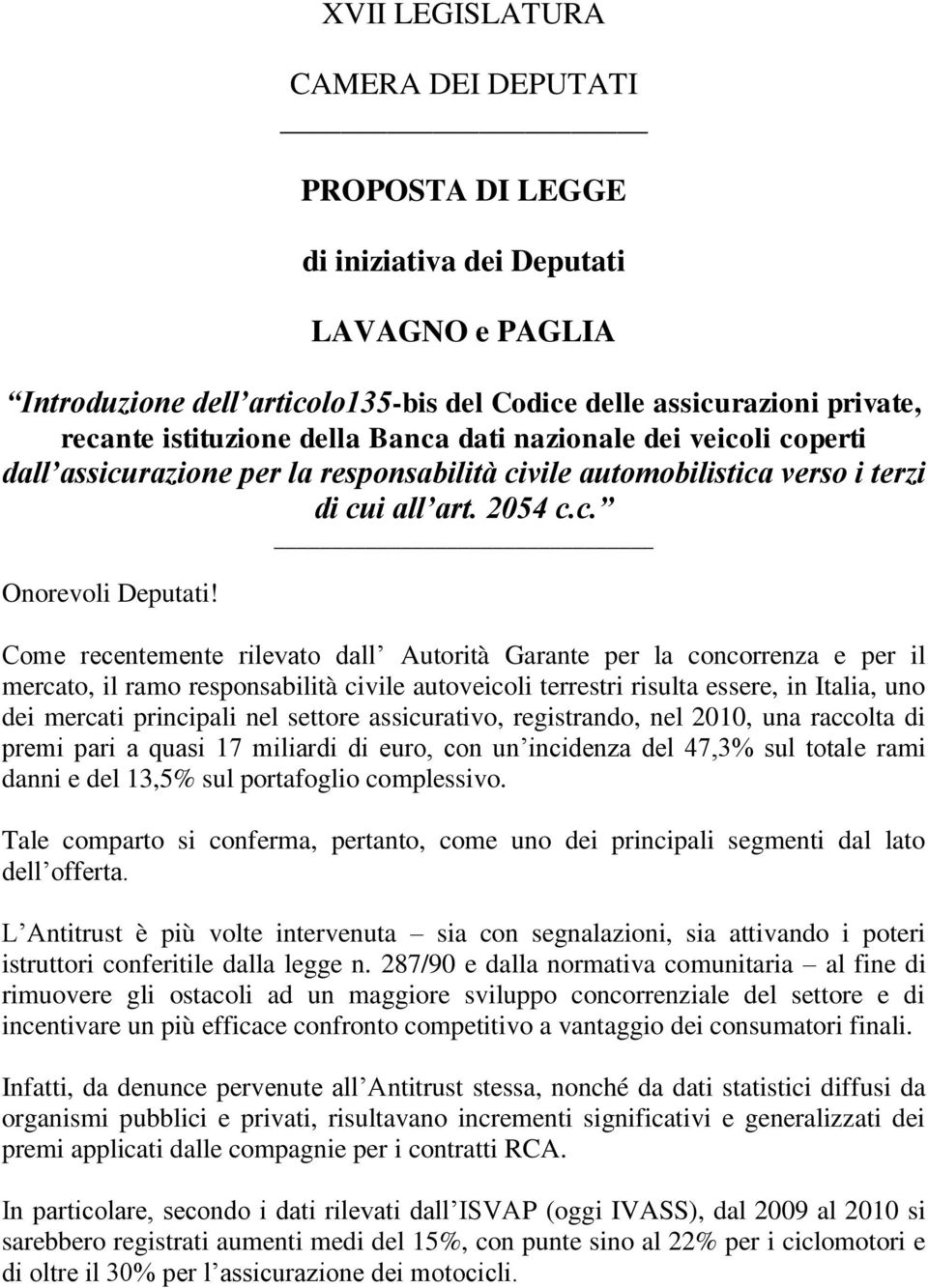 Come recentemente rilevato dall Autorità Garante per la concorrenza e per il mercato, il ramo responsabilità civile autoveicoli terrestri risulta essere, in Italia, uno dei mercati principali nel