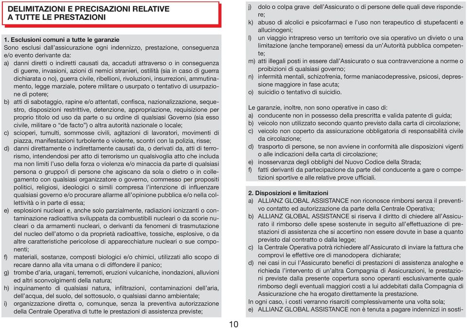 in conseguenza di guerre, invasioni, azioni di nemici stranieri, ostilità (sia in caso di guerra dichiarata o no), guerra civile, ribellioni, rivoluzioni, insurrezioni, ammutinamento, legge marziale,