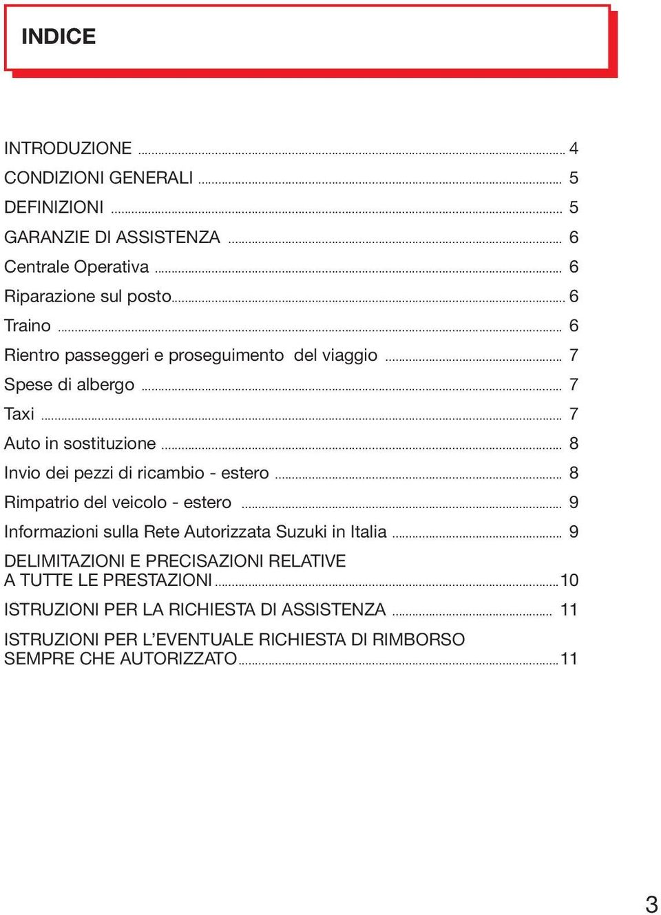 .. 8 Invio dei pezzi di ricambio - estero... 8 Rimpatrio del veicolo - estero... 9 Informazioni sulla Rete Autorizzata Suzuki in Italia.