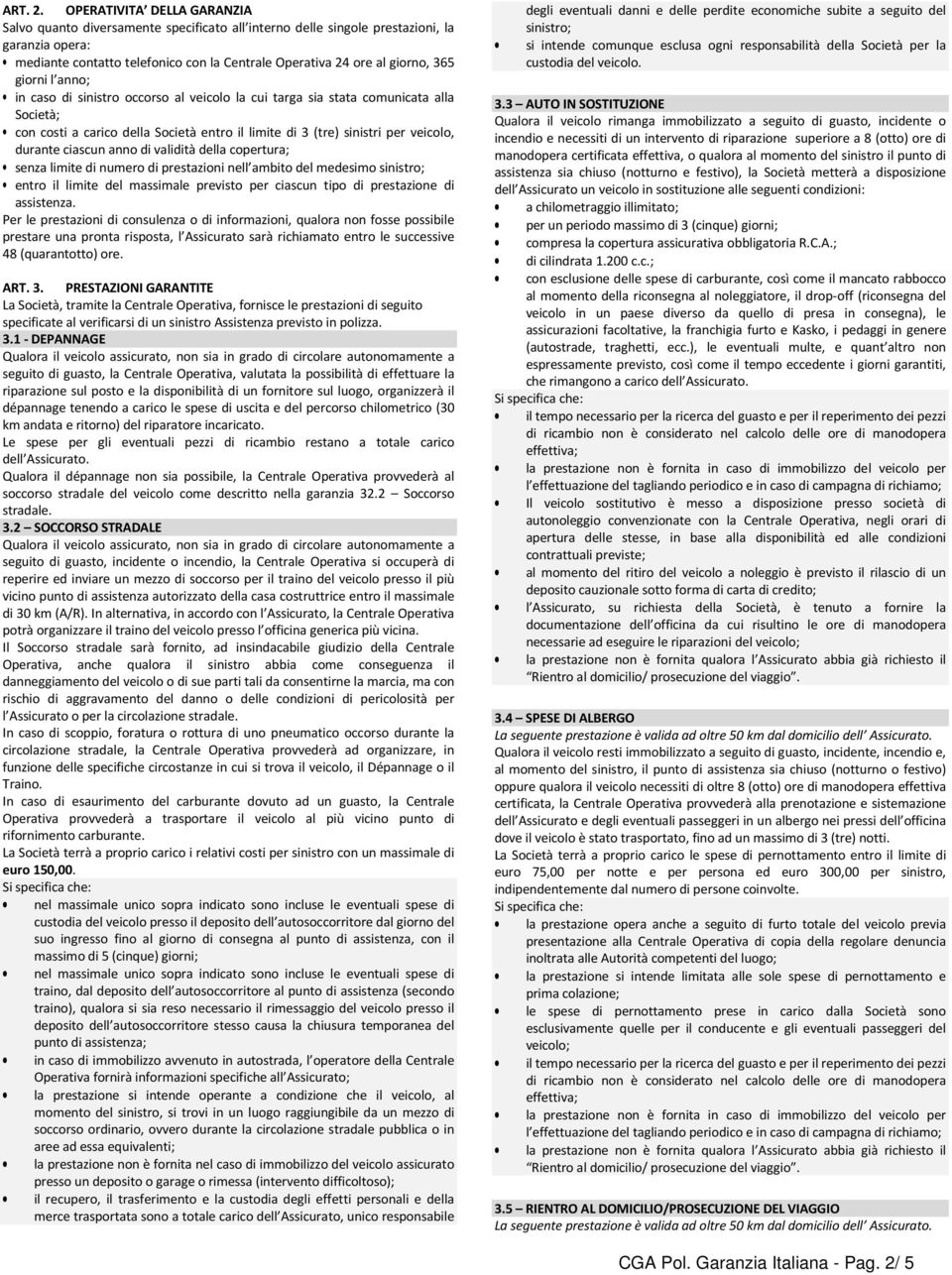 giorni l anno; in caso di sinistro occorso al veicolo la cui targa sia stata comunicata alla Società; con costi a carico della Società entro il limite di 3 (tre) sinistri per veicolo, durante ciascun