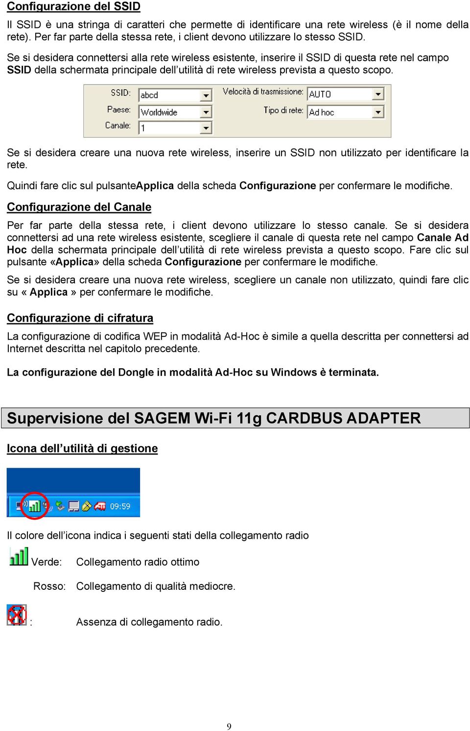 Se si desidera connettersi alla rete wireless esistente, inserire il SSID di questa rete nel campo SSID della schermata principale dell utilità di rete wireless prevista a questo scopo.