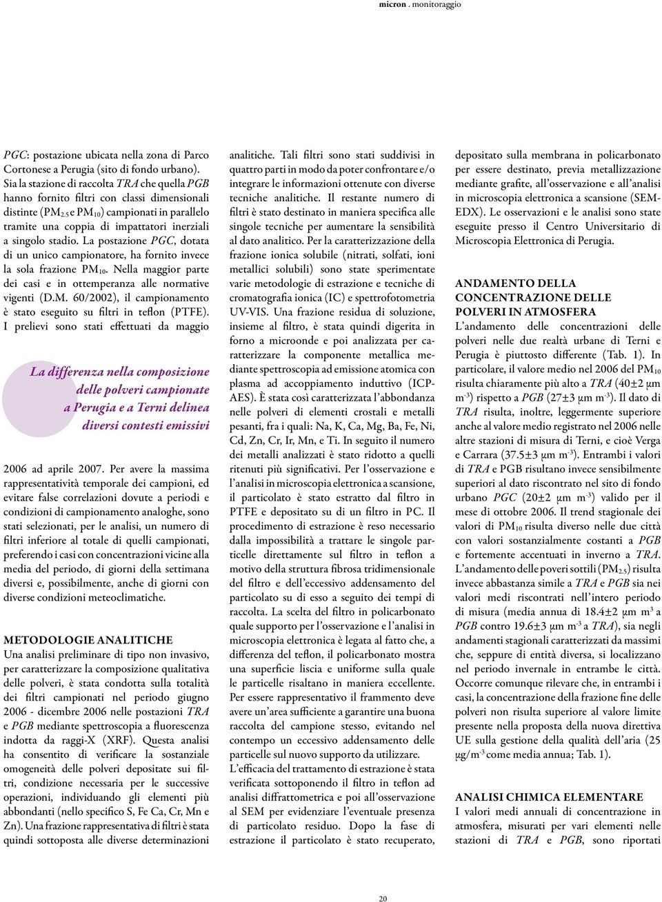 Nella maggior parte dei casi e in ottemperanza alle normative vigenti (D.M. 60/2002), il campionamento è stato eseguito su filtri in teflon (PTFE).