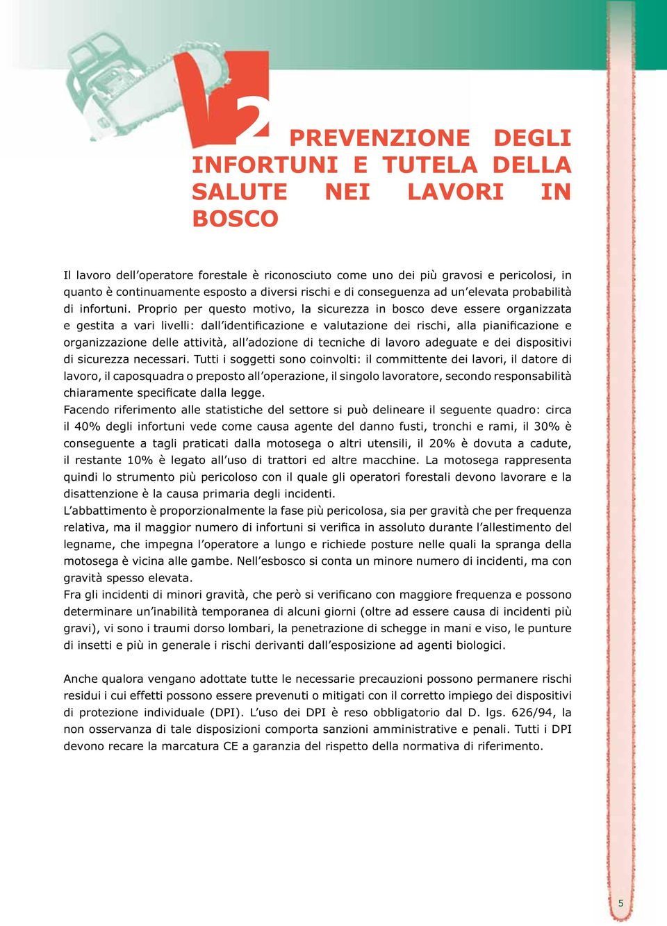 Proprio per questo motivo, la sicurezza in bosco deve essere organizzata organizzazione delle attività, all adozione di tecniche di lavoro adeguate e dei dispositivi di sicurezza necessari.