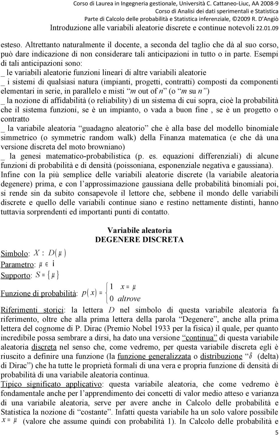 elementari in serie, in parallelo e misti m out of n (o m su n ) _ la nozione di affidabilità (o reliability) di un sistema di cui sopra, cioè la probabilità che il sistema funzioni, se è un