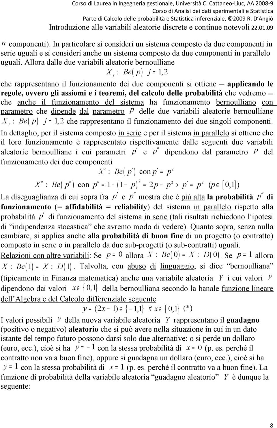 calcolo delle probabilità che vedremo che anche il funzionamento del sistema ha funzionamento bernoulliano con parametro che dipende dal parametro p delle due variabili aleatorie bernoulliane : Be p