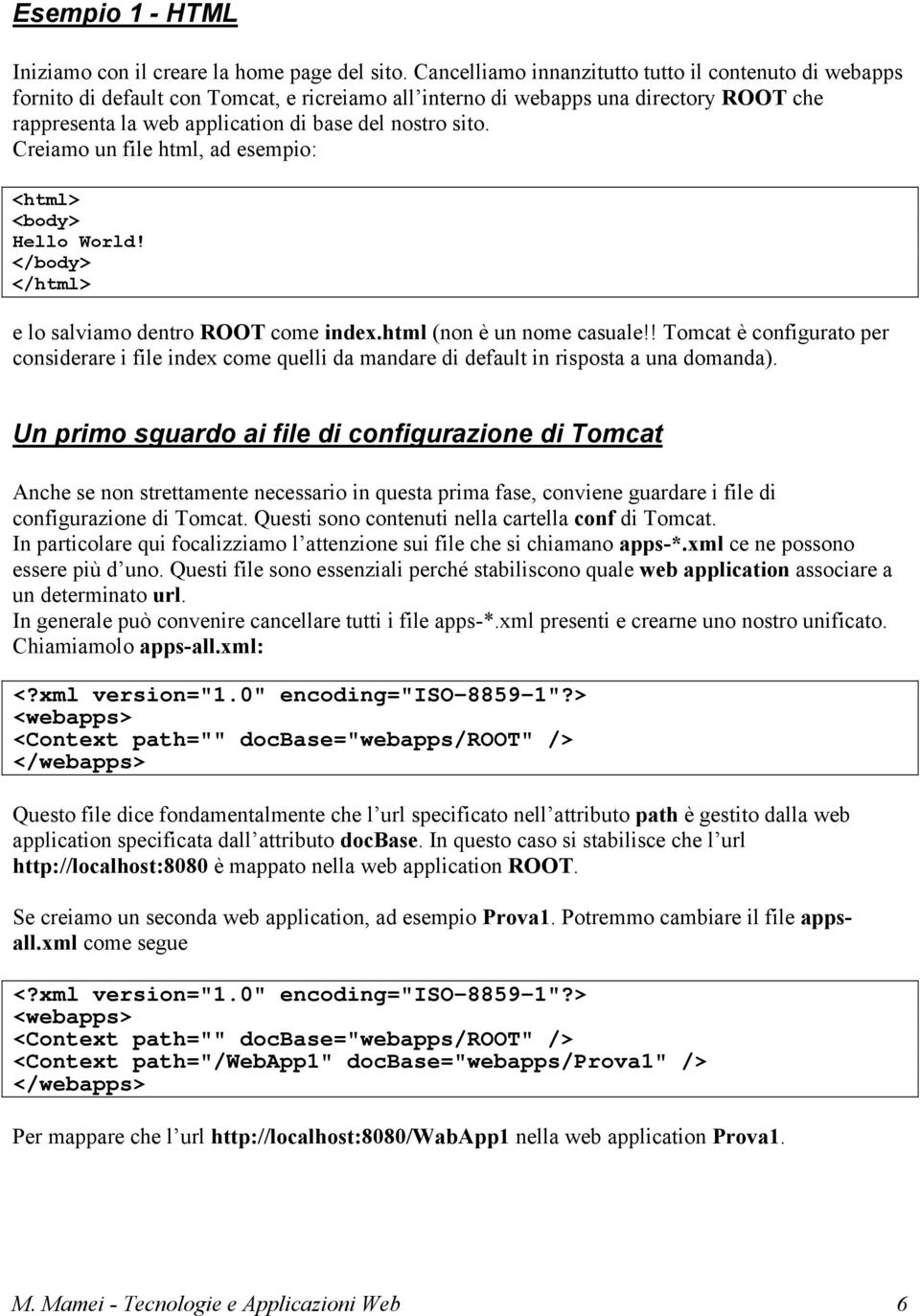 Creiamo un file html, ad esempio: <html> <body> Hello World! </body> </html> e lo salviamo dentro ROOT come index.html (non è un nome casuale!