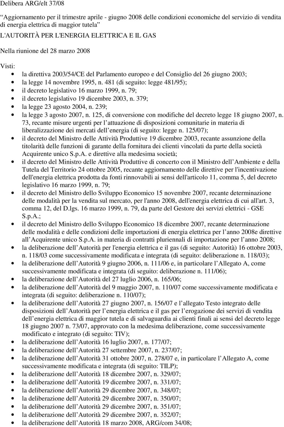 48 (di seguito: legge 48/95); il decreto legislativo 6 marzo 999, n. 79; il decreto legislativo 9 dicembre 2003, n. 379; la legge 23 agosto 2004, n. 239; la legge 3 agosto 2007, n.