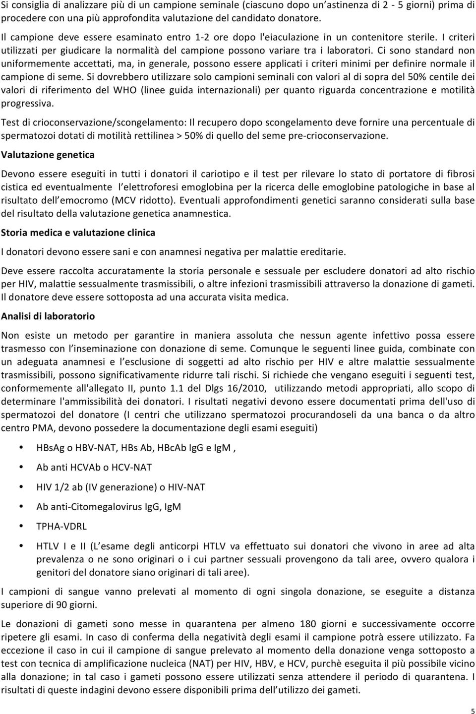 Ci sono standard non uniformemente accettati, ma, in generale, possono essere applicati i criteri minimi per definire normale il campione di seme.