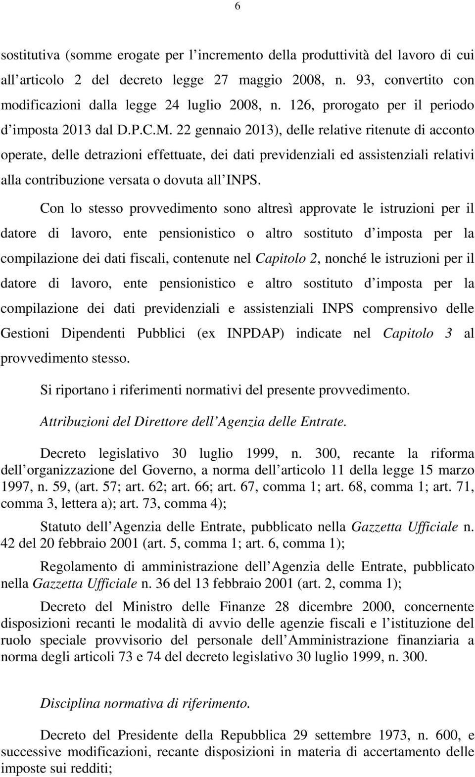 22 gennaio 2013), delle relative ritenute di acconto operate, delle detrazioni effettuate, dei dati previdenziali ed assistenziali relativi alla contribuzione versata o dovuta all INPS.