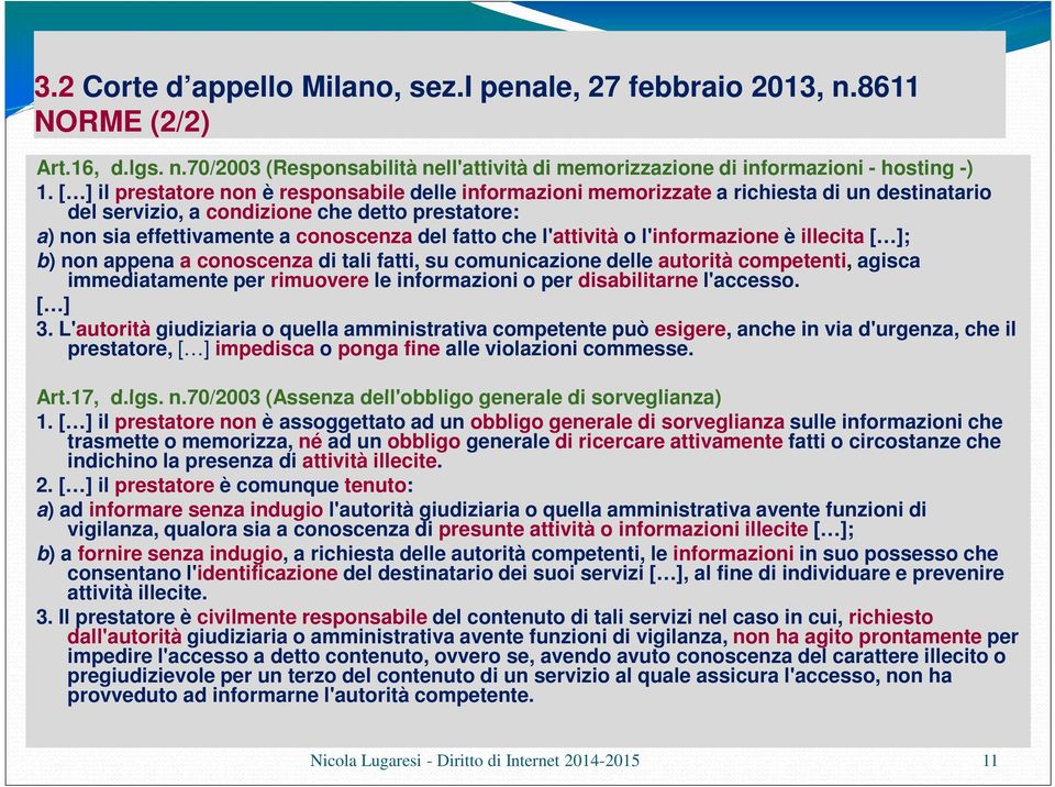 che l'attività o l'informazione è illecita [ ]; b) non appena a conoscenza di tali fatti, su comunicazione delle autorità competenti, agisca immediatamente per rimuovere le informazioni o per