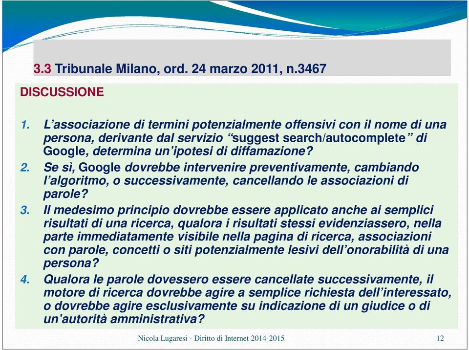 Se sì, Google dovrebbe intervenire preventivamente, cambiando l algoritmo, o successivamente, cancellando le associazioni di parole? 3.