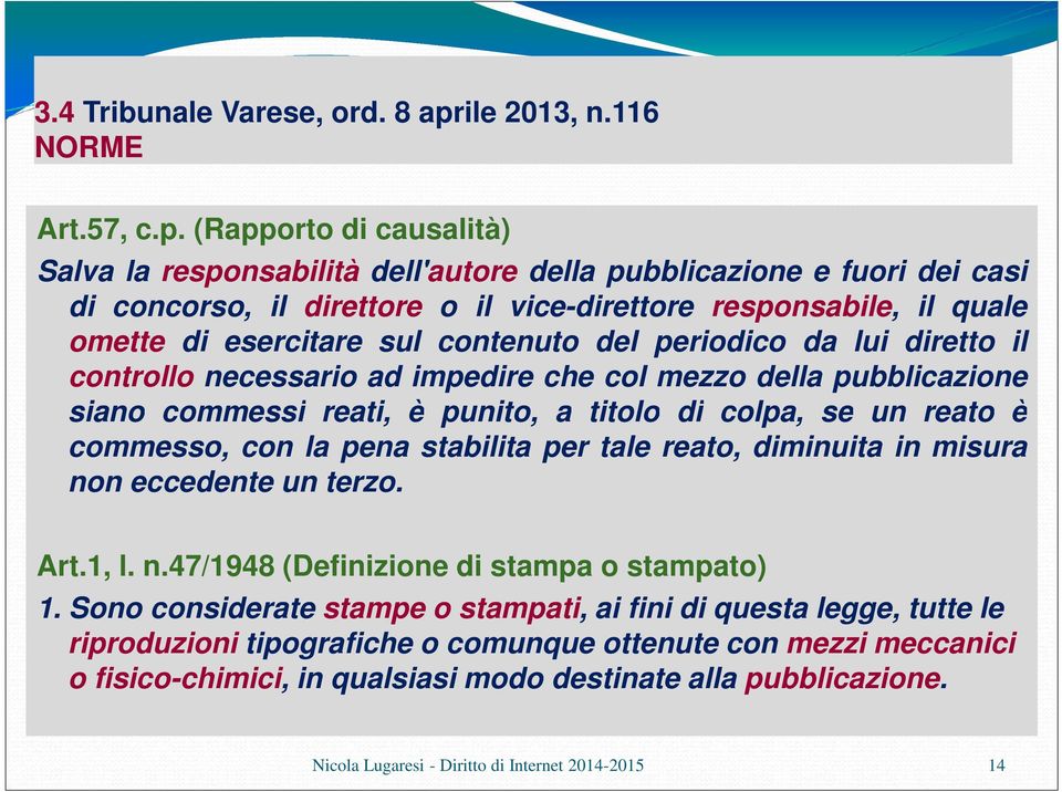 (Rapporto di causalità) Salva la responsabilità dell'autore della pubblicazione e fuori dei casi di concorso, il direttore o il vice-direttore responsabile, il quale omette di esercitare sul