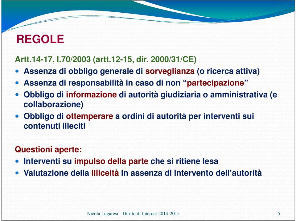 Obbligo di informazione di autorità giudiziaria o amministrativa (e collaborazione) Obbligo di ottemperare a ordini di autorità per