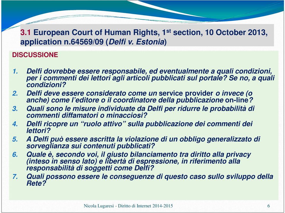 Delfi deve essere considerato come un service provider o invece (o anche) come l editore o il coordinatore della pubblicazione on-line? 3.