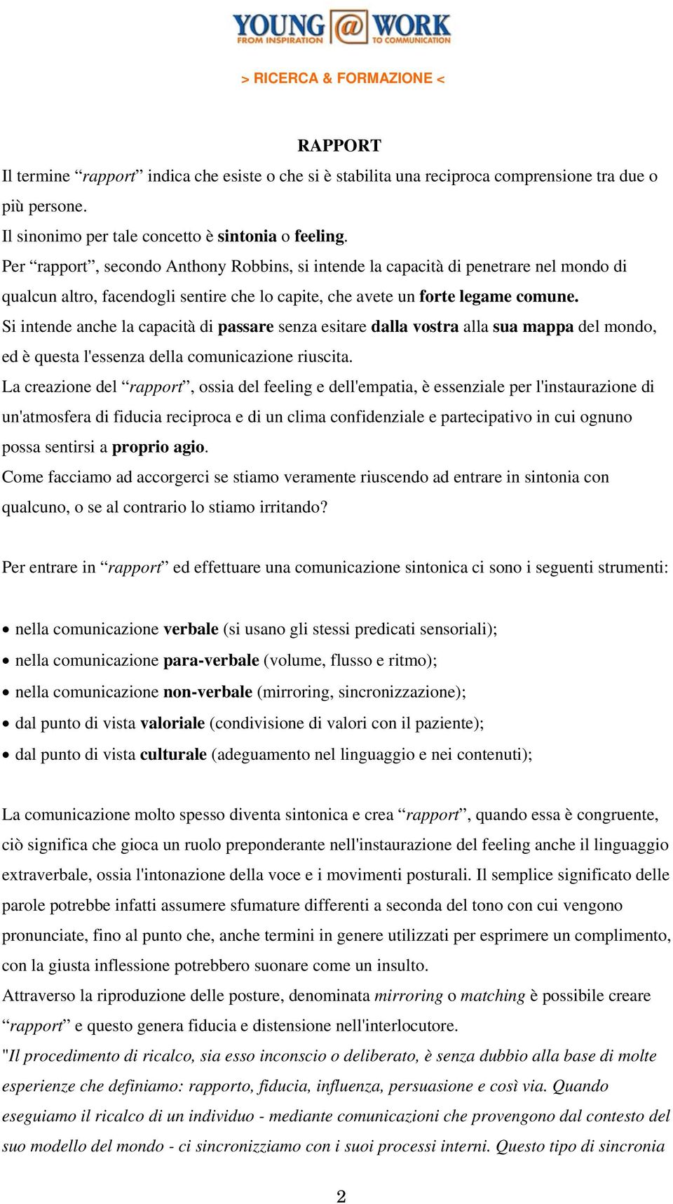 Si intende anche la capacità di passare senza esitare dalla vostra alla sua mappa del mondo, ed è questa l'essenza della comunicazione riuscita.