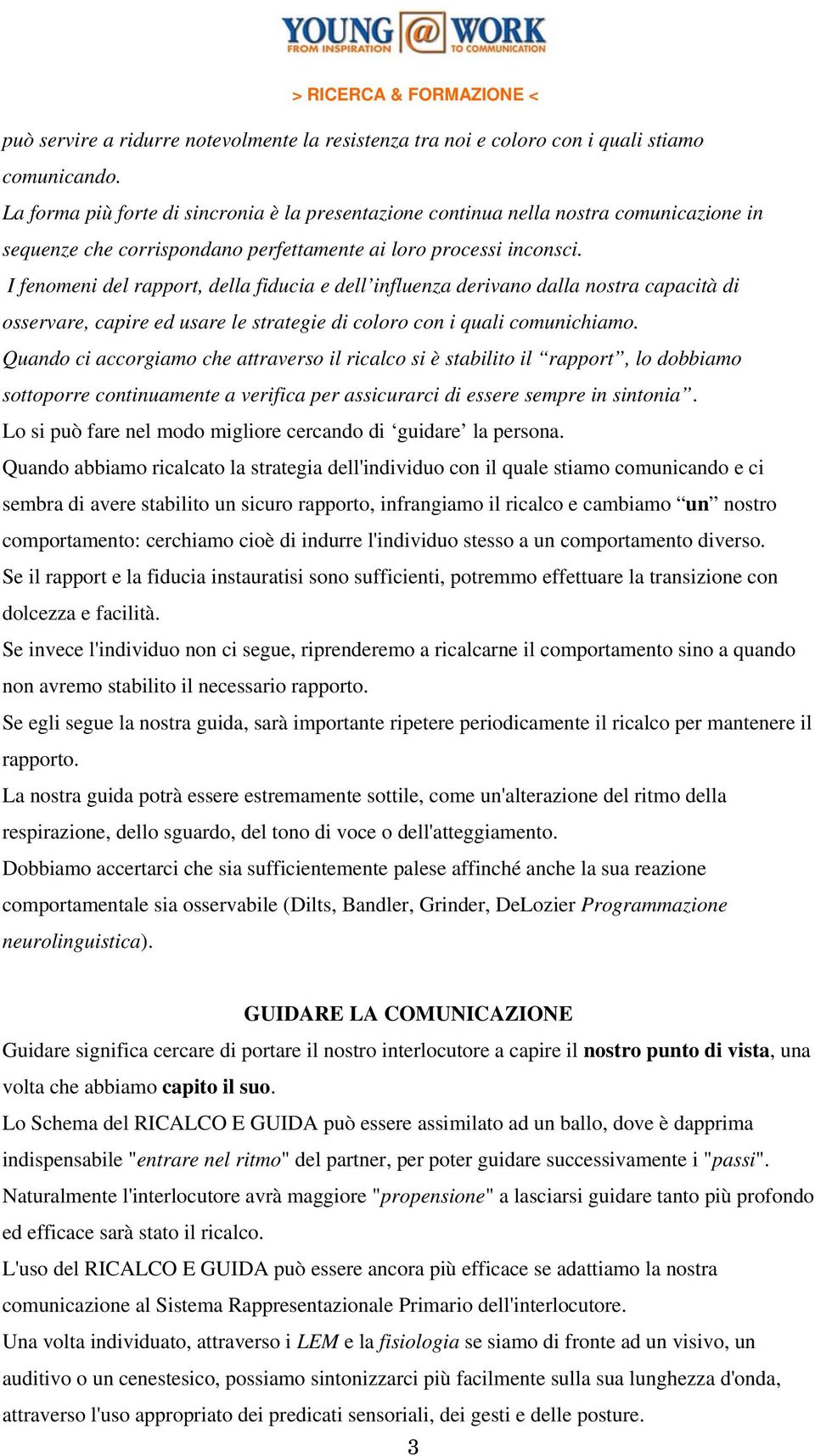 I fenomeni del rapport, della fiducia e dell influenza derivano dalla nostra capacità di osservare, capire ed usare le strategie di coloro con i quali comunichiamo.