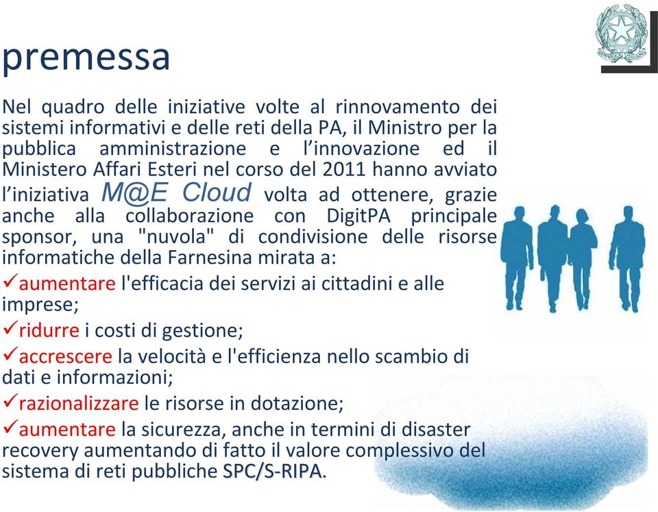 informatiche della Farnesina mirata a: aumentare l'efficacia dei servizi ai cittadini e alle imprese; ridurre i costi di gestione; accrescere la velocità e l'efficienza nello scambio di dati e