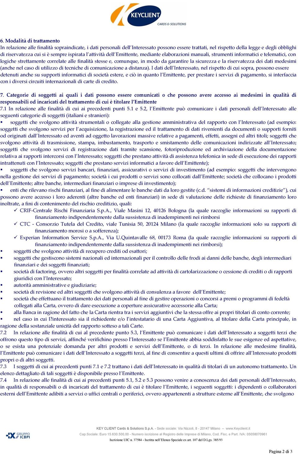 la sicurezza e la riservatezza dei dati medesimi (anche nel caso di utilizzo di tecniche di comunicazione a distanza).