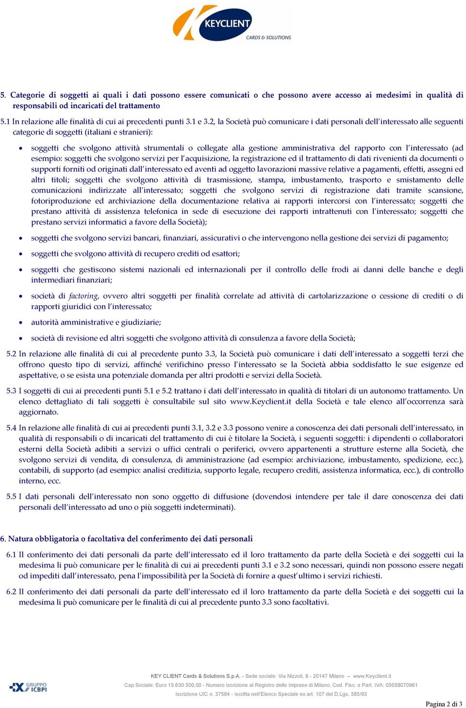 2, la Società può comunicare i dati personali dell interessato alle seguenti categorie di soggetti (italiani e stranieri): soggetti che svolgono attività strumentali o collegate alla gestione