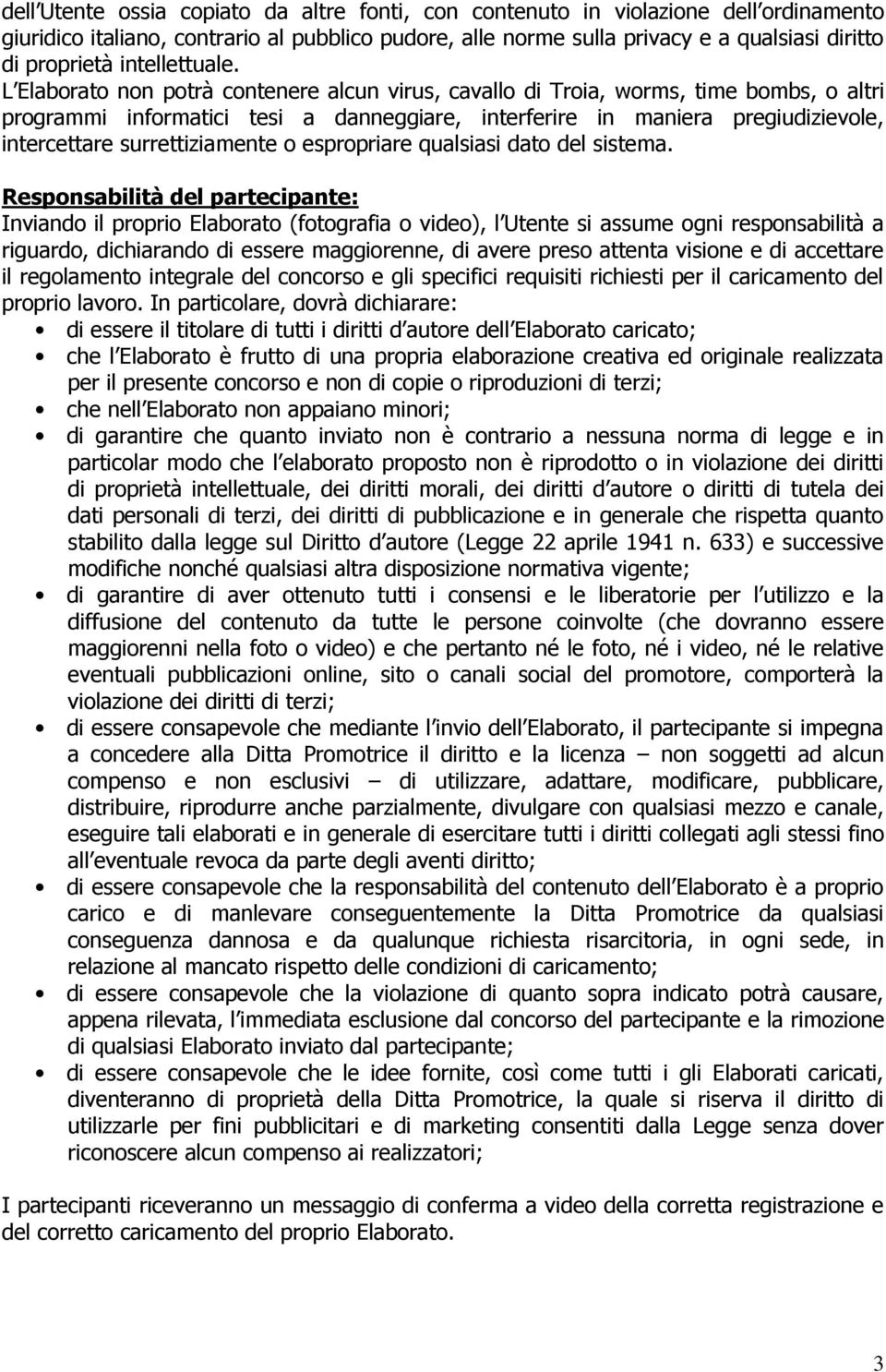 L Elaborato non potrà contenere alcun virus, cavallo di Troia, worms, time bombs, o altri programmi informatici tesi a danneggiare, interferire in maniera pregiudizievole, intercettare