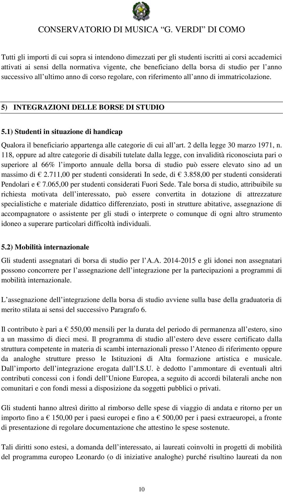 1) Studenti in situazione di handicap Qualora il beneficiario appartenga alle categorie di cui all art. 2 della legge 30 marzo 1971, n.